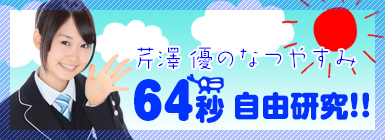 芹澤 優の64秒夏休み